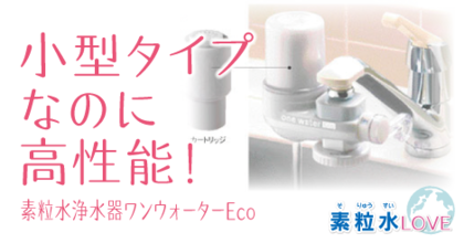 小型タイプなのに高性能！〜素粒水浄水器