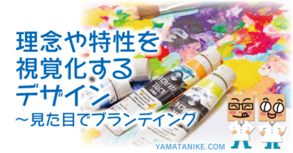 理念や特性を視覚化するデザイン　見た目でブランディング