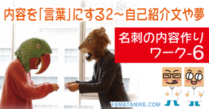 名刺の内容作りセルフワーク-6 〜内容を「言葉」にする2 自己紹介文や夢